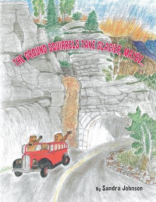 The Ground Squirrels Take Glacier, Maybe by Johnson, L. Sandra
