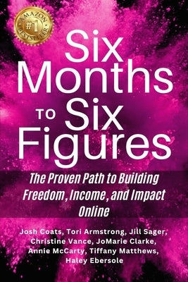 Six Months to Six Figures: The Proven Path to Building Freedom, Income, and Impact Online by Armstrong, Tori
