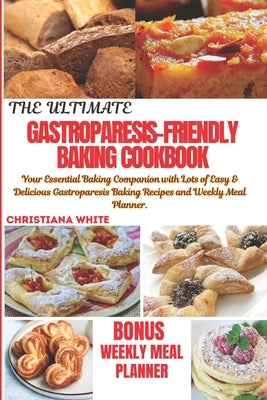The Ultimate Gastroparesis Friendly Baking Cookbook: Your Essential Baking Companion with lots of Easy & Delicious Gastroparesis Baking Recipes and We by White, Christiana