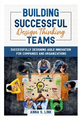 Building Successful Design Thinking Teams by S, Anna