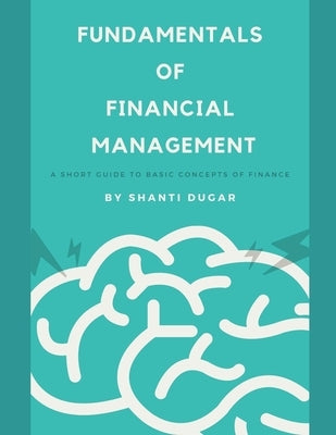 Fundamentals of Financial Management: A short guide to basic concepts of Finance by Dugar, Shanti