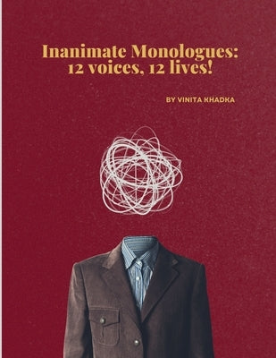 Inanimate Monologues: 12 voices, 12 lives! by Vinita Khadka