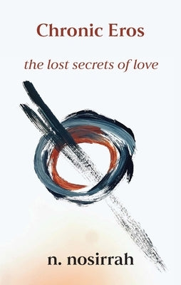 Chronic Eros: The Lost Secrets of Love by Nosirrah, N.