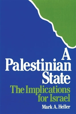 A Palestinian State: The Implications for Israel by Heller, Mark A.