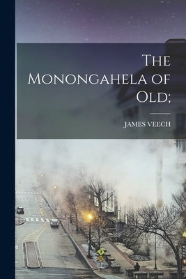 The Monongahela of old; by Veech, James