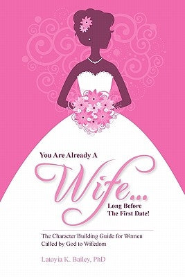 You Are Already A Wife...Long Before the First Date! by Bailey, Latoyia