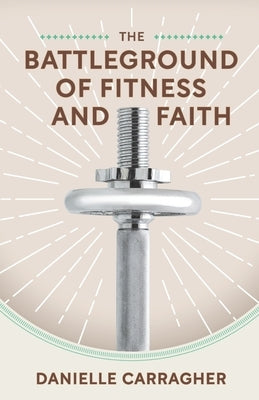The Battleground of Fitness and Faith by Dufau, Jon