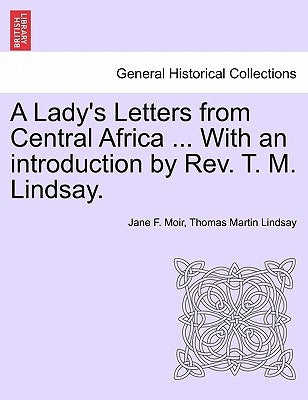 A Lady's Letters from Central Africa ... with an Introduction by REV. T. M. Lindsay. by Moir, Jane F.