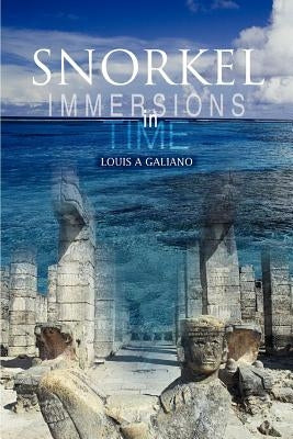 Snorkel: Immersions in Time by Galiano, Louis A.