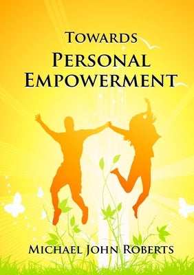Towards Personal Empowerment by Roberts, Michael John