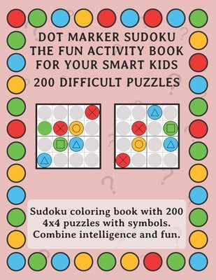 Dot Marker Sudoku - The Fun Activity Book For Your Smart Kids - 200 Difficult Puzzles: Sudoku coloring book with 200 4x4 puzzles with symbols. Combine by Borgers, Michael