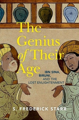 The Genius of Their Age: Ibn Sina, Biruni, and the Lost Enlightenment by Starr, S. Frederick