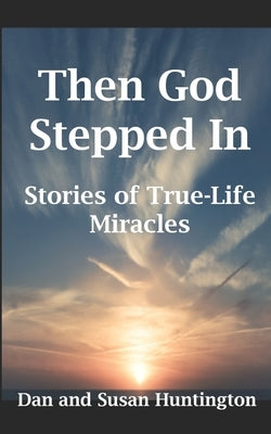 Then God Stepped In: Stories of True-Life Miracles by Huntington, Susan