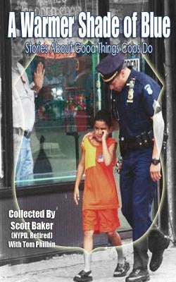 A Warmer Shade Of Blue: Stories About Good Things Cops Do by Philbin, Tom