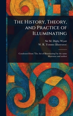 The History, Theory, and Practice of Illuminating by Wyatt, M. Digby (Matthew Digby)