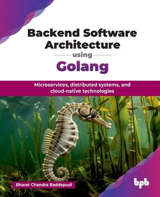 Backend Software Architecture using Golang: Microservices, distributed systems, and cloud-native technologies (English Edition) by Chandra Baddepudi, Bharat