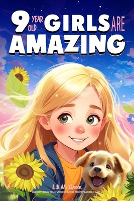 9 Year Old Girls Are Amazing: Empowering True Stories Book for 9 Year Old Girls by Green, Lili M.