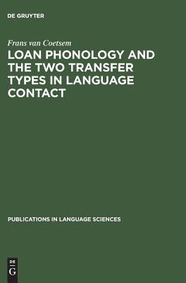 Loan Phonology and the Two Transfer Types in Language Contact by Coetsem, Frans Van