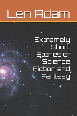 Extremely Short Stories of Science Fiction and Fantasy by Adam, Len