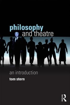 Philosophy and Theatre: An Introduction by Stern, Tom