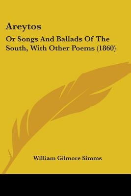 Areytos: Or Songs And Ballads Of The South, With Other Poems (1860) by Simms, William Gilmore