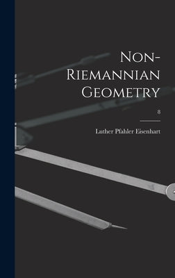 Non-Riemannian Geometry; 8 by Eisenhart, Luther Pfahler B. 1876