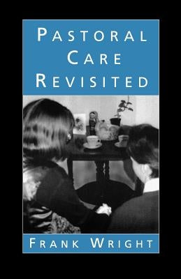 Pastoral Care Revisited by Wright, Frank