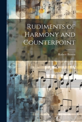 Rudiments of Harmony and Counterpoint by Brown, Robert