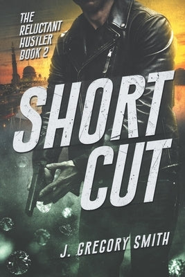 Short Cut: The Reluctant Hustler Book 2 by Smith, J. Gregory