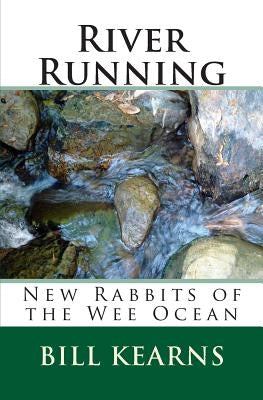 River Running: New Rabbits of the Wee Ocean by Kearns, Bill