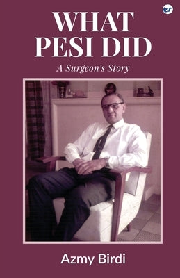 What Pesi Did: A Surgeon's Story by Birdi, Azmy