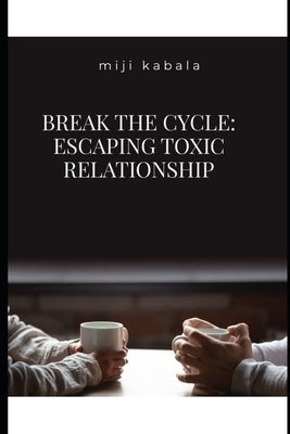 Break the Cycle: Escaping Toxic Relationship by Kabala, Miji