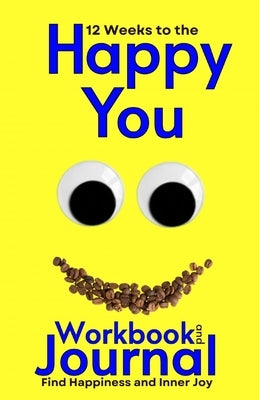 12 Weeks to the Happy You Workbook and Journal: Find Happiness and Inner Joy by Gallant, M. A.