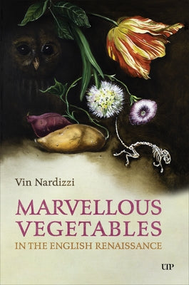 Marvellous Vegetables in the English Renaissance by Nardizzi, Vin