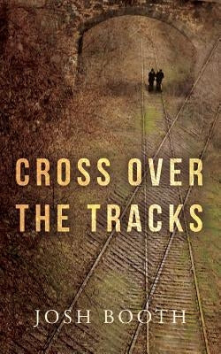 Cross Over the Tracks by Booth, Josh