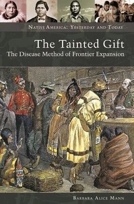 The Tainted Gift: The Disease Method of Frontier Expansion by Mann, Barbara Alice