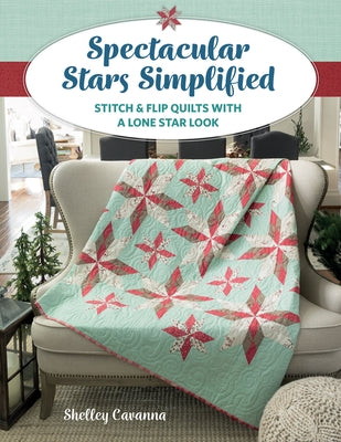 Spectacular Stars Simplified: Stitch & Flip Quilts with a Lone Star Look by Cavanna, Shelley