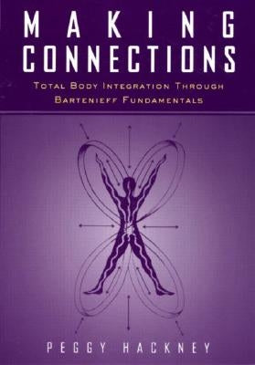 Making Connections: Total Body Integration Through Bartenieff Fundamentals by Hackney, Peggy