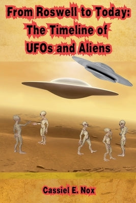 From Roswell to Today: The Timeline of UFOs and Aliens by Nox, Cassiel E.