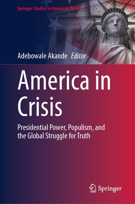 America in Crisis: Presidential Power, Populism, and the Global Struggle for Truth by Akande, Adebowale