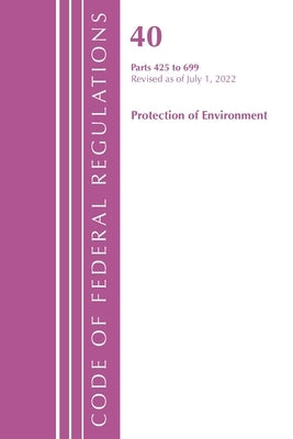 Code of Federal Regulations, Title 40 Protection of the Environment 425-699, Revised as of July 1, 2022 by Office of the Federal Register (U S )