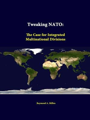Tweaking NATO: The Case for Integrated Multinational Divisions by Millen, Raymond a.