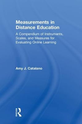 Measurements in Distance Education: A Compendium of Instruments, Scales, and Measures for Evaluating Online Learning by Catalano, Amy J.