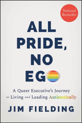 All Pride, No Ego: A Queer Executive's Journey to Living and Leading Authentically by Fielding, Jim