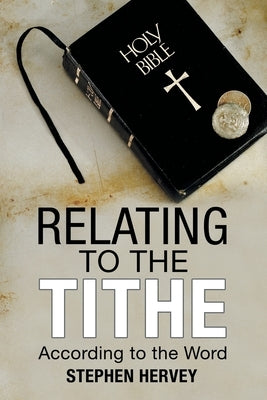 Relating to the Tithe: According to the Word by Hervey, Stephen