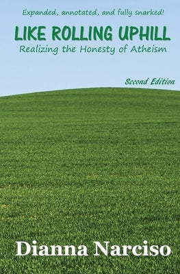 Like Rolling Uphill: Realizing the Honesty of Atheism by Narciso, Dianna
