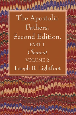 The Apostolic Fathers, Second Edition, Part 1, Volume 2: Clement by Lightfoot, Joseph B.