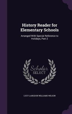History Reader for Elementary Schools: Arranged With Special Reference to Holidays, Part 2 by Wilson, Lucy Langdon Williams
