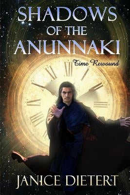 Shadows of the Anunnaki: Time Rewound by Dietert, Janice