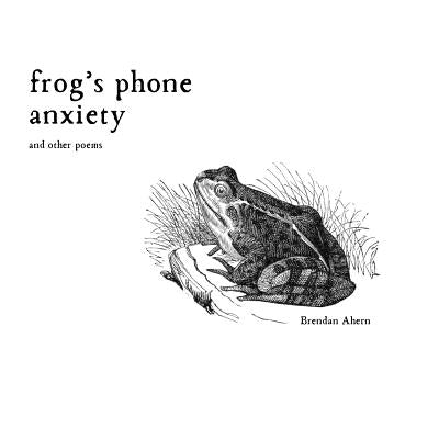 Frog's Phone Anxiety: and Other Poems by Ahern, Brendan